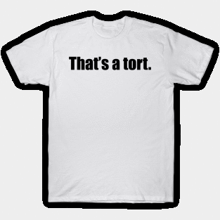 that's a tort. T-Shirt